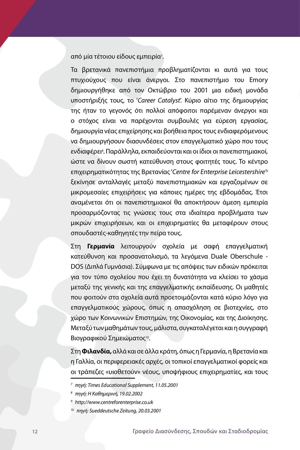 Κύριο αίτιο της δημιουργίας της ήταν το γεγονός ότι πολλοί απόφοιτοι παρέμεναν άνεργοι και ο στόχος είναι να παρέχονται συμβουλές για εύρεση εργασίας, δημιουργία νέας επιχείρησης και βοήθεια προς