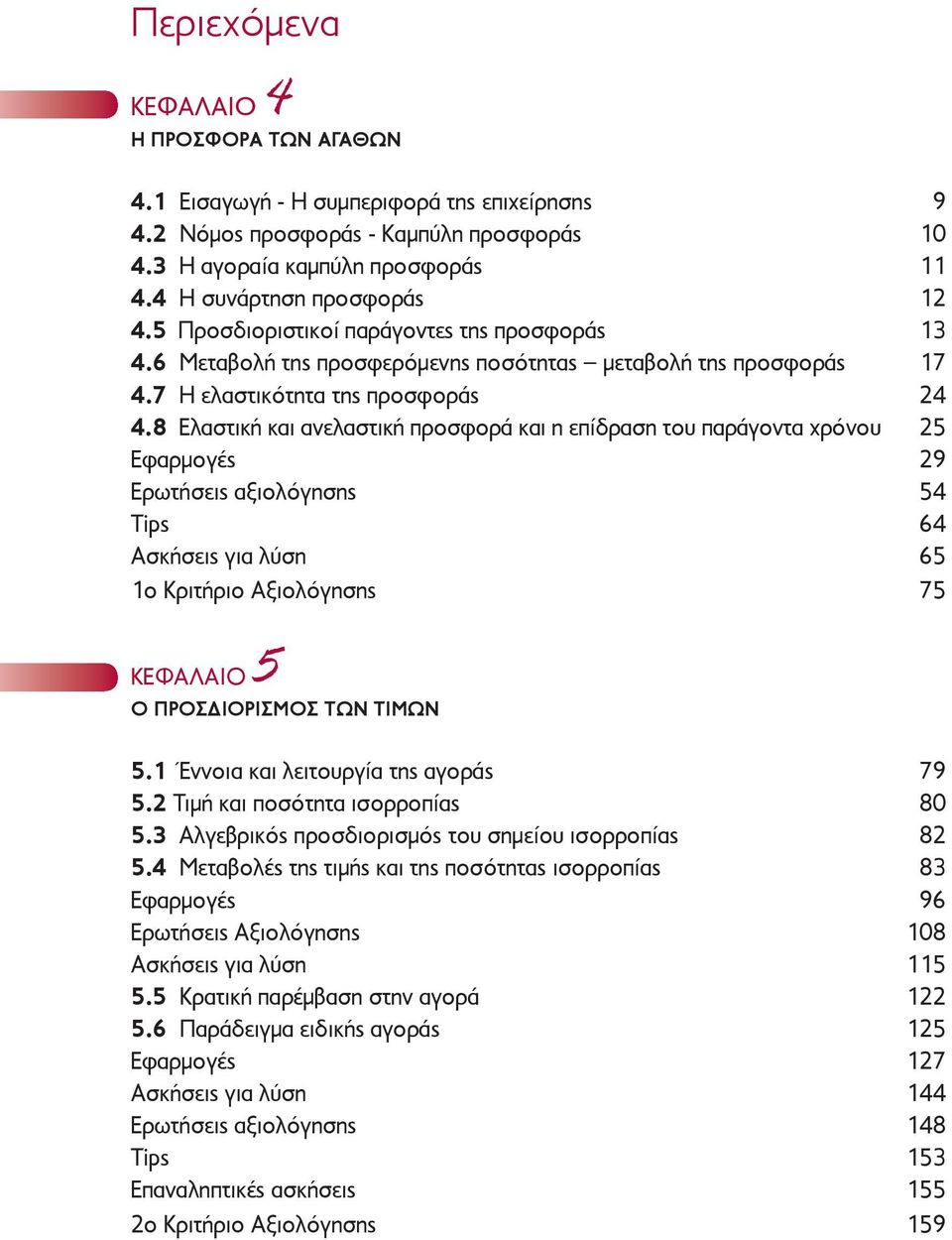 8 Ελαστική και ανελαστική προσφορά και η επίδραση του παράγοντα χρόνου 25 Εφαρμογές 29 Ερωτήσεις αξιολόγησης 54 Tips 64 Ασκήσεις για λύση 65 1ο Κριτήριο Αξιολόγησης 75 ΚΕΦΑΛΑΙΟ 5 Ο ΠΡΟΣΔΙΟΡΙΣΜΟΣ ΤΩΝ