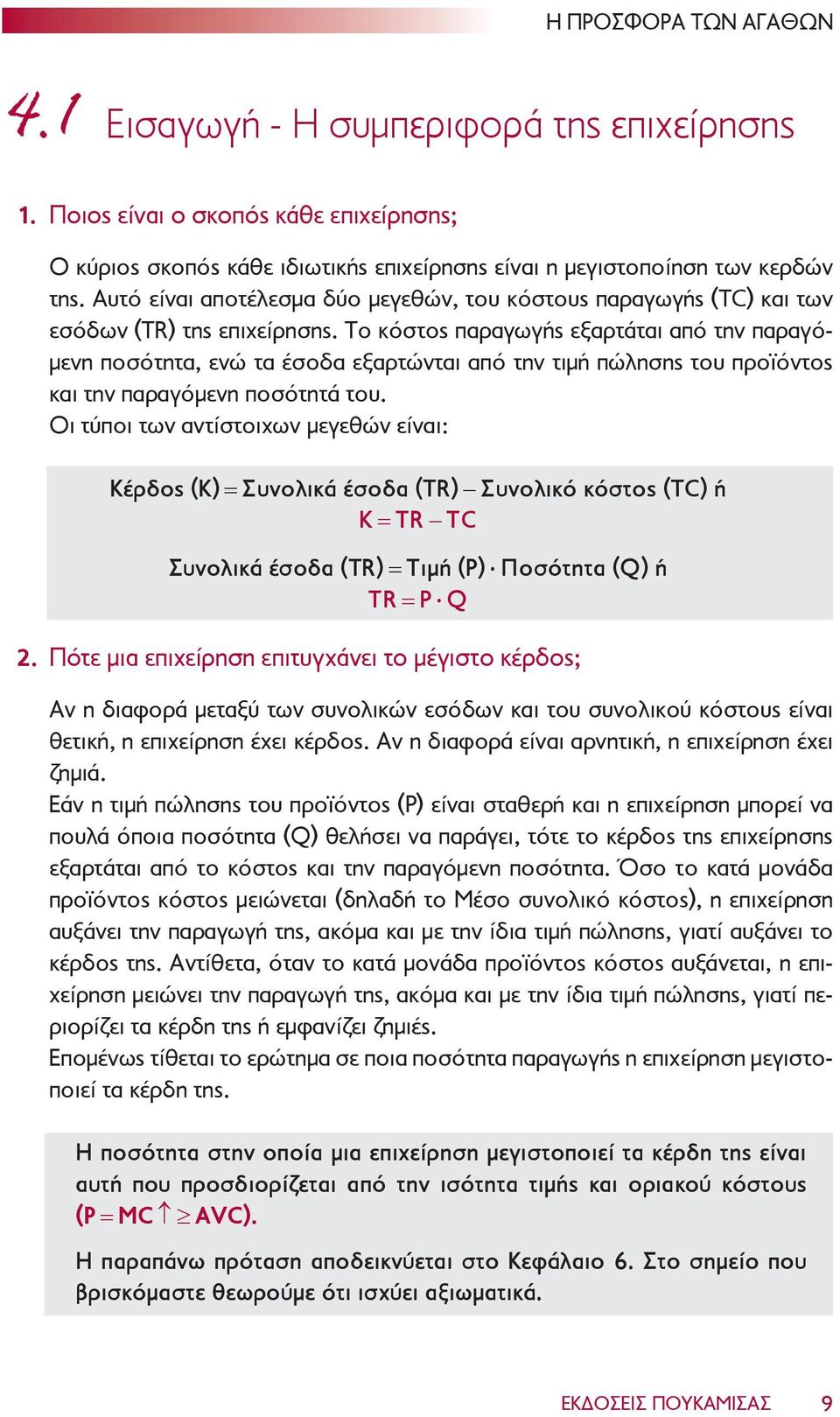 Το κόστος παραγωγής εξαρτάται από την παραγόμενη ποσότητα, ενώ τα έσοδα εξαρτώνται από την τιμή πώλησης του προϊόντος και την παραγόμενη ποσότητά του.