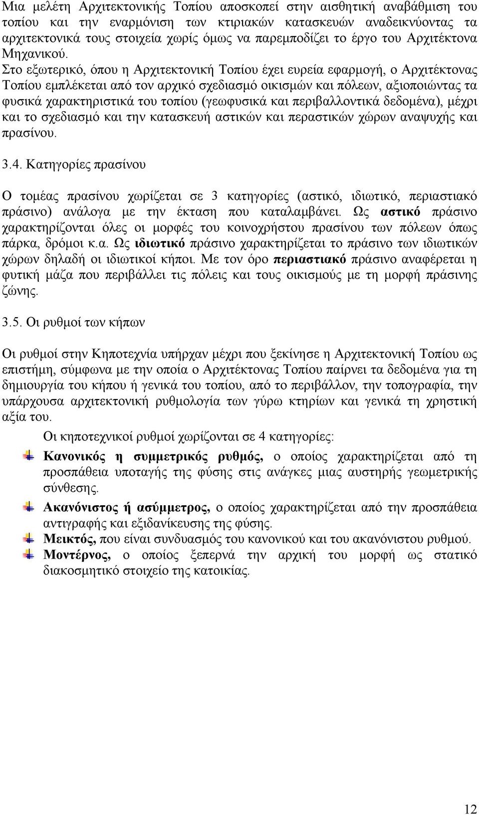 Στο εξωτερικό, όπου η Αρχιτεκτονική Τοπίου έχει ευρεία εφαρμογή, ο Αρχιτέκτονας Τοπίου εμπλέκεται από τον αρχικό σχεδιασμό οικισμών και πόλεων, αξιοποιώντας τα φυσικά χαρακτηριστικά του τοπίου