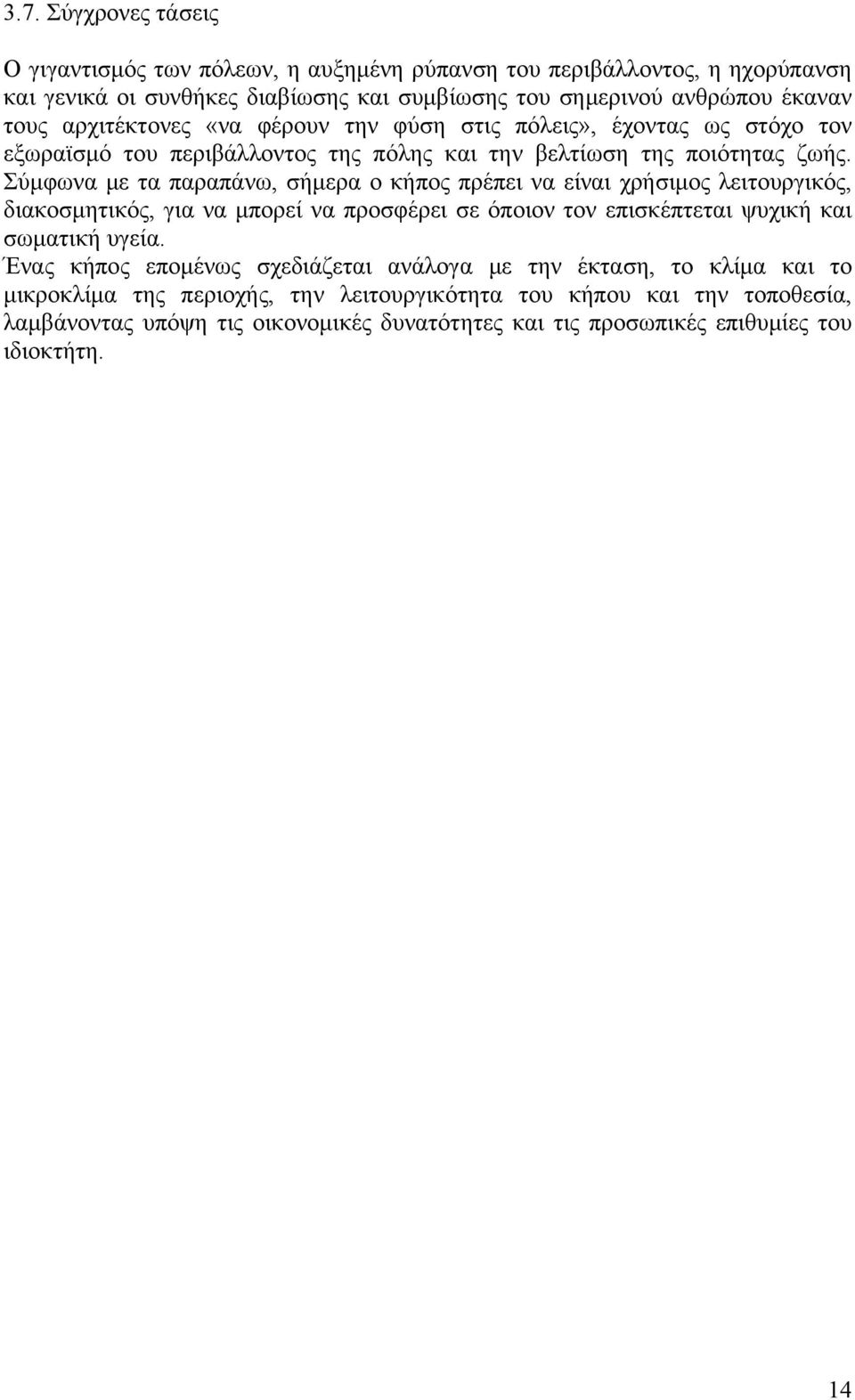 Σύμφωνα με τα παραπάνω, σήμερα ο κήπος πρέπει να είναι χρήσιμος λειτουργικός, διακοσμητικός, για να μπορεί να προσφέρει σε όποιον τον επισκέπτεται ψυχική και σωματική υγεία.