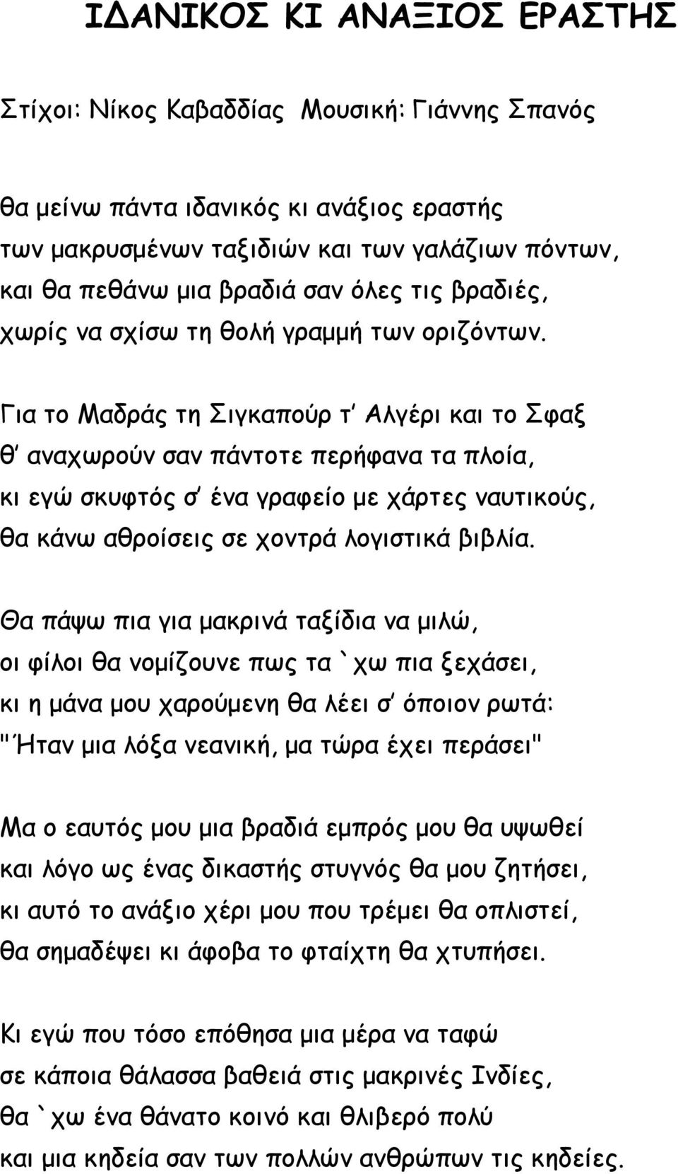 Για το Μαδράς τη Σιγκαπούρ τ Αλγέρι και το Σφαξ θ αναχωρούν σαν πάντοτε περήφανα τα πλοία, κι εγώ σκυφτός σ ένα γραφείο με χάρτες ναυτικούς, θα κάνω αθροίσεις σε χοντρά λογιστικά βιβλία.