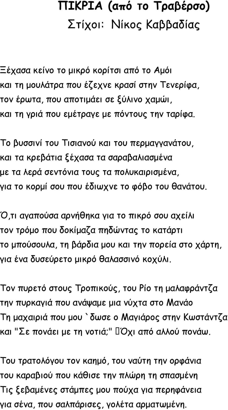 Το βυσσινί του Τισιανού και του περμαγγανάτου, και τα κρεβάτια ξέχασα τα σαραβαλιασμένα με τα λερά σεντόνια τους τα πολυκαιρισμένα, για το κορμί σου που έδιωχνε το φόβο του θανάτου.