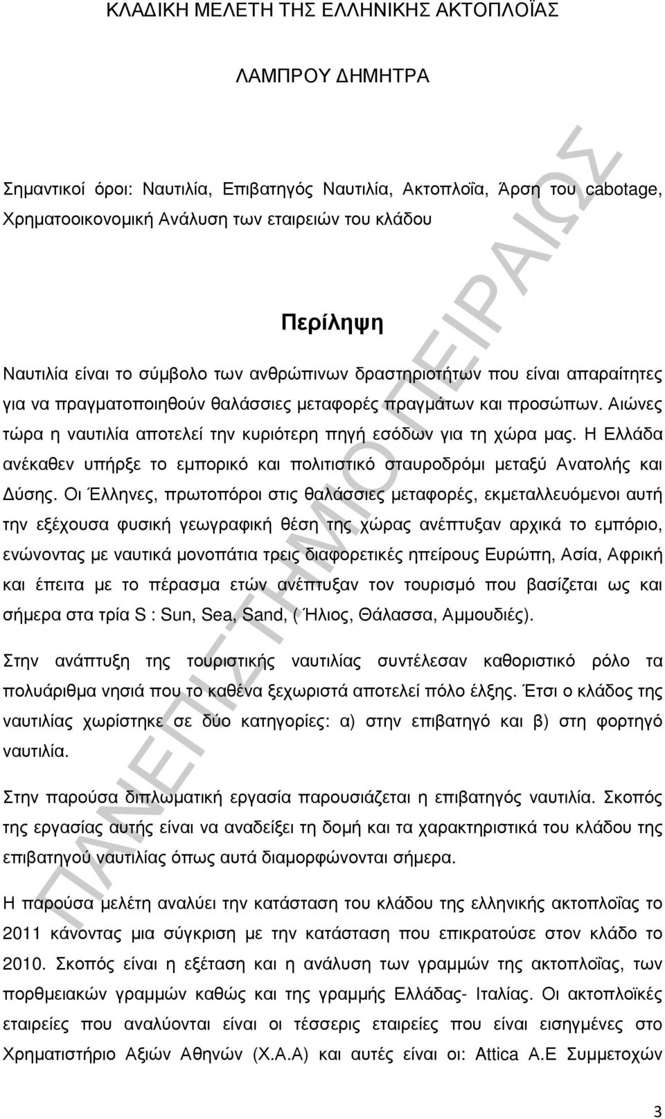 Αιώνες τώρα η ναυτιλία αποτελεί την κυριότερη πηγή εσόδων για τη χώρα µας. Η Ελλάδα ανέκαθεν υπήρξε το εµπορικό και πολιτιστικό σταυροδρόµι µεταξύ Ανατολής και ύσης.