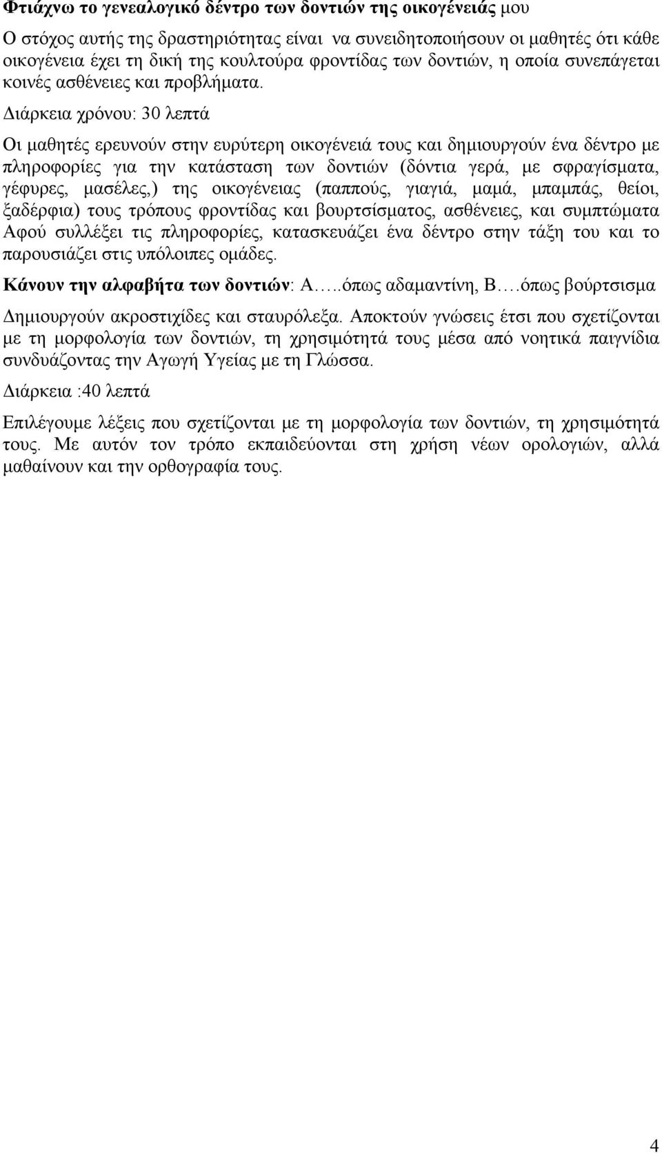 Διάρκεια χρόνου: 30 λεπτά Οι μαθητές ερευνούν στην ευρύτερη οικογένειά τους και δημιουργούν ένα δέντρο με πληροφορίες για την κατάσταση των δοντιών (δόντια γερά, με σφραγίσματα, γέφυρες, μασέλες,)