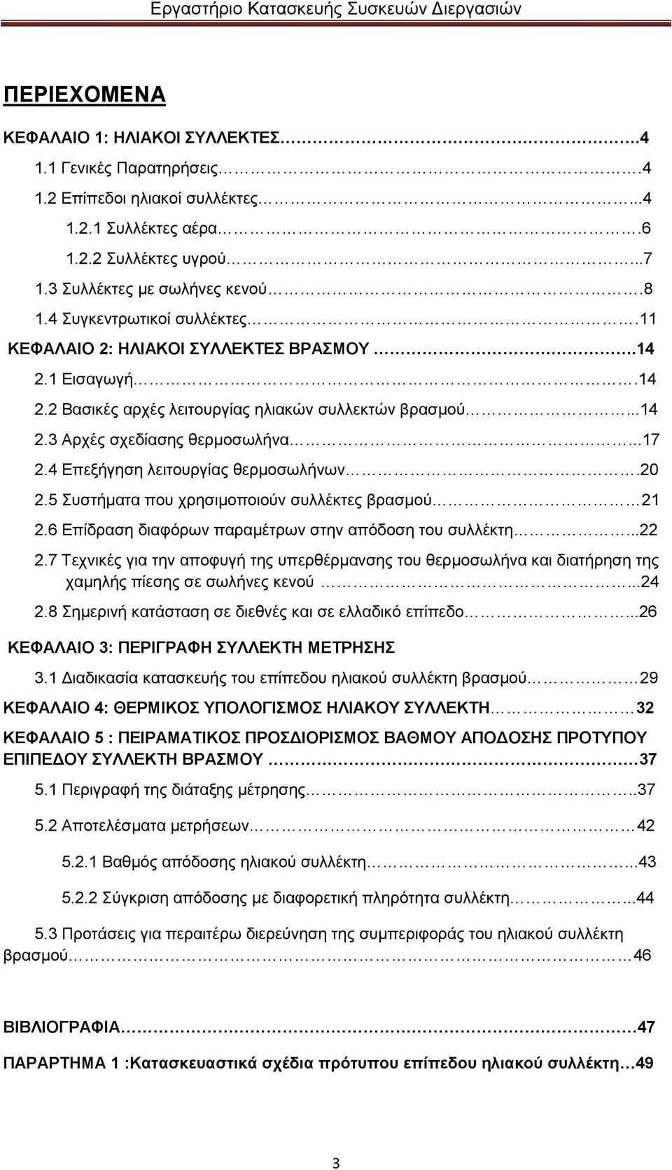 4 Επεξήγηση λειτουργίας θερµοσωλήνων.20 2.5 Συστήµατα που χρησιµοποιούν συλλέκτες βρασµού 21 2.6 Επίδραση διαφόρων παραµέτρων στην απόδοση του συλλέκτη...22 2.