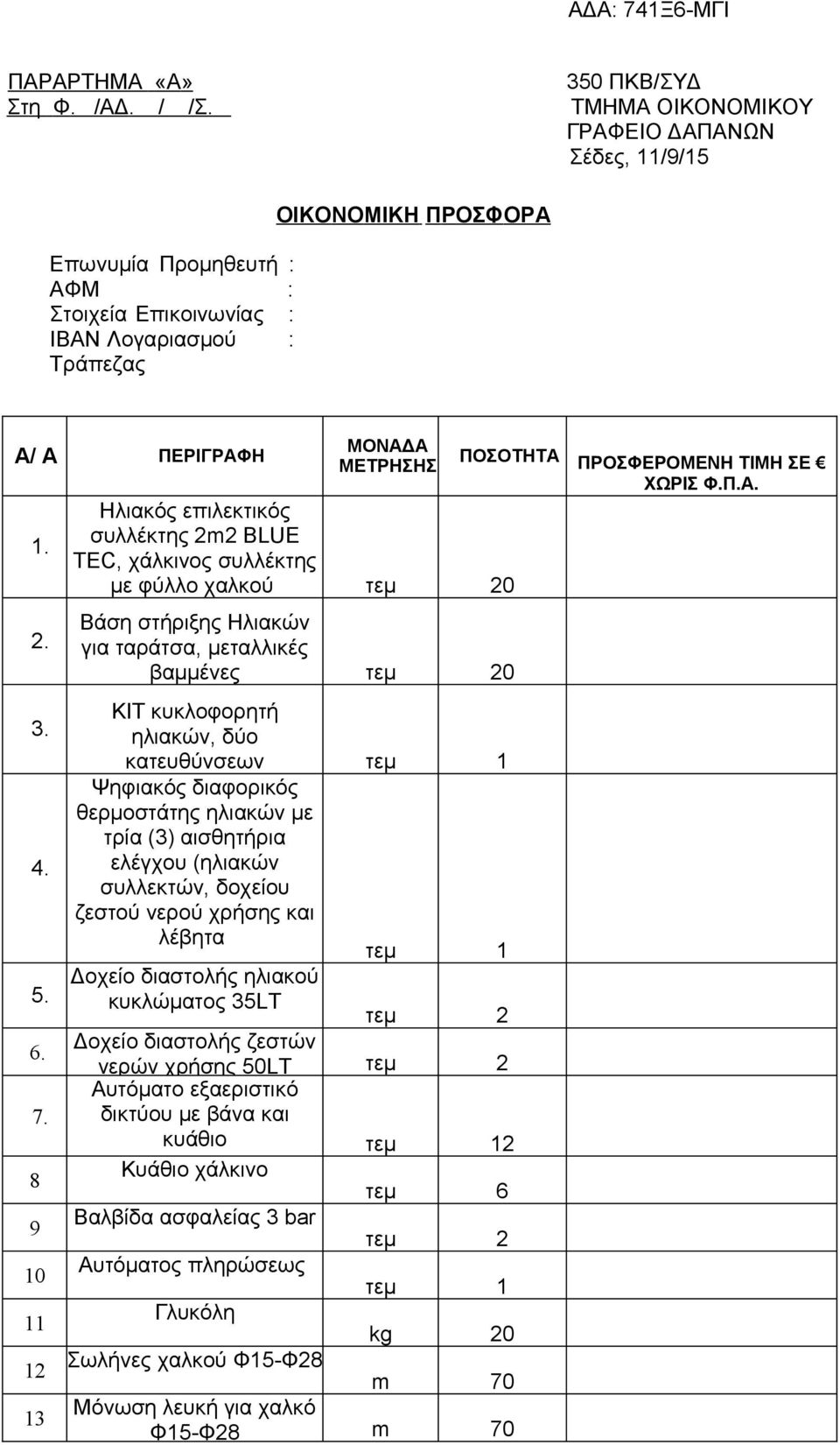 8 9 10 11 ΜΟΝΑΔΑ ΜΕΤΡΗΣΗΣ Ηλιακός επιλεκτικός συλλέκτης 2m2 BLUE TEC, χάλκινος συλλέκτης με φύλλο χαλκού τεμ 20 Βάση στήριξης Ηλιακών για ταράτσα, μεταλλικές βαμμένες τεμ 20 ΚΙΤ κυκλοφορητή ηλιακών,