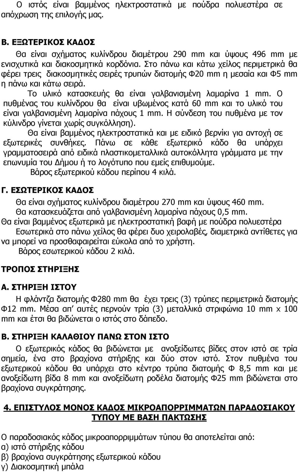 Στο πάνω και κάτω χείλος περιµετρικά θα φέρει τρεις διακοσµητικές σειρές τρυπών διατοµής Φ20 mm η µεσαία και Φ5 mm η πάνω και κάτω σειρά. Το υλικό κατασκευής θα είναι γαλβανισµένη λαµαρίνα 1 mm.