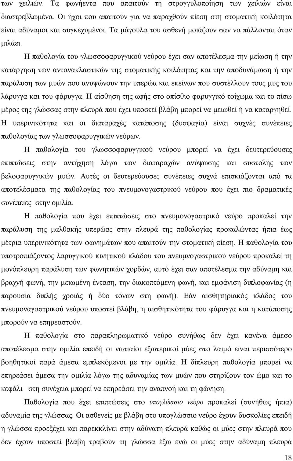 Η παθολογία του γλωσσοφαρυγγικού νεύρου έχει σαν αποτέλεσμα την μείωση ή την κατάργηση των αντανακλαστικών της στοματικής κοιλότητας και την αποδυνάμωση ή την παράλυση των μυών που ανυψώνουν την