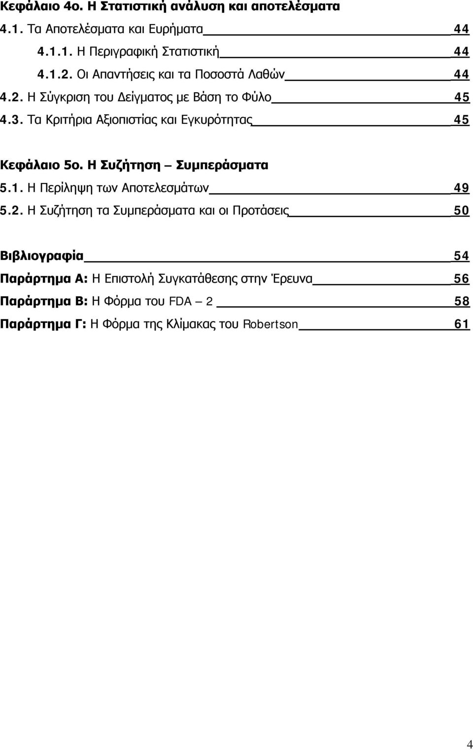 Τα Κριτήρια Αξιοπιστίας και Εγκυρότητας 45 Κεφάλαιο 5ο. Η Συζήτηση Συμπεράσματα 5.1. Η Περίληψη των Αποτελεσμάτων 49 5.2.