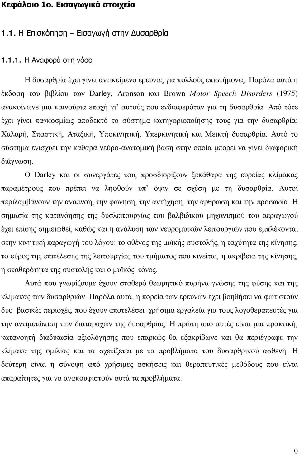 Από τότε έχει γίνει παγκοσμίως αποδεκτό το σύστημα κατηγοριοποίησης τους για την δυσαρθρία: Χαλαρή, Σπαστική, Αταξική, Υποκινητική, Υπερκινητική και Μεικτή δυσαρθρία.