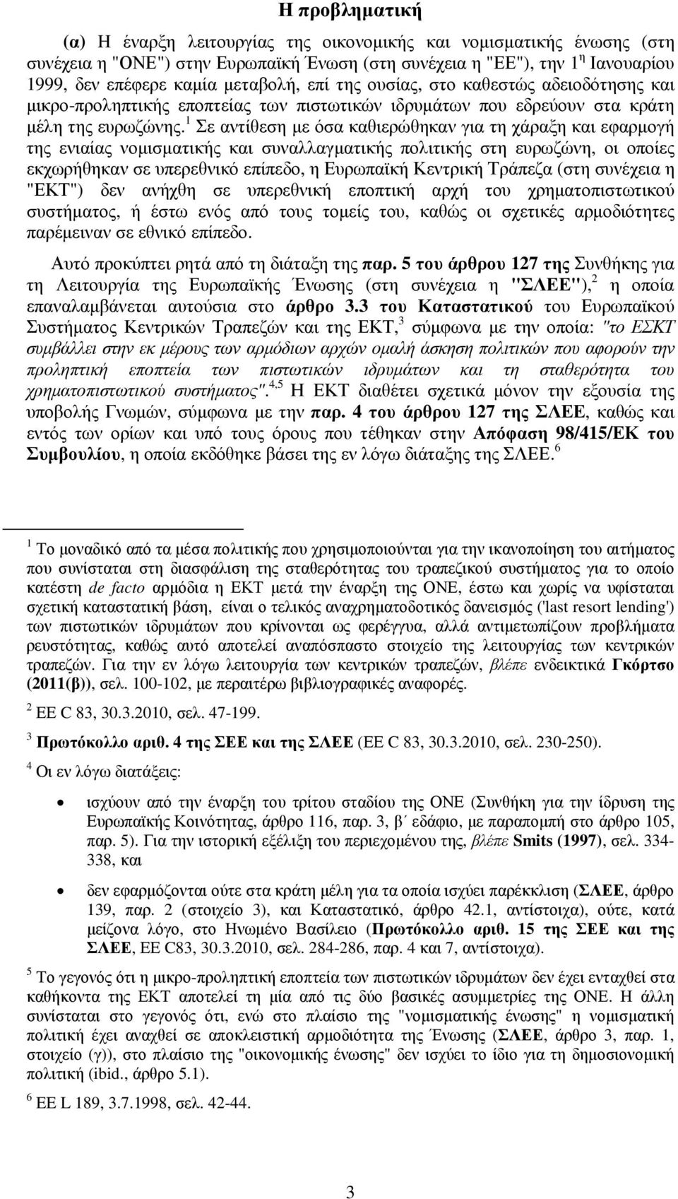 1 Σε αντίθεση µε όσα καθιερώθηκαν για τη χάραξη και εφαρµογή της ενιαίας νοµισµατικής και συναλλαγµατικής πολιτικής στη ευρωζώνη, οι οποίες εκχωρήθηκαν σε υπερεθνικό επίπεδο, η Ευρωπαϊκή Κεντρική