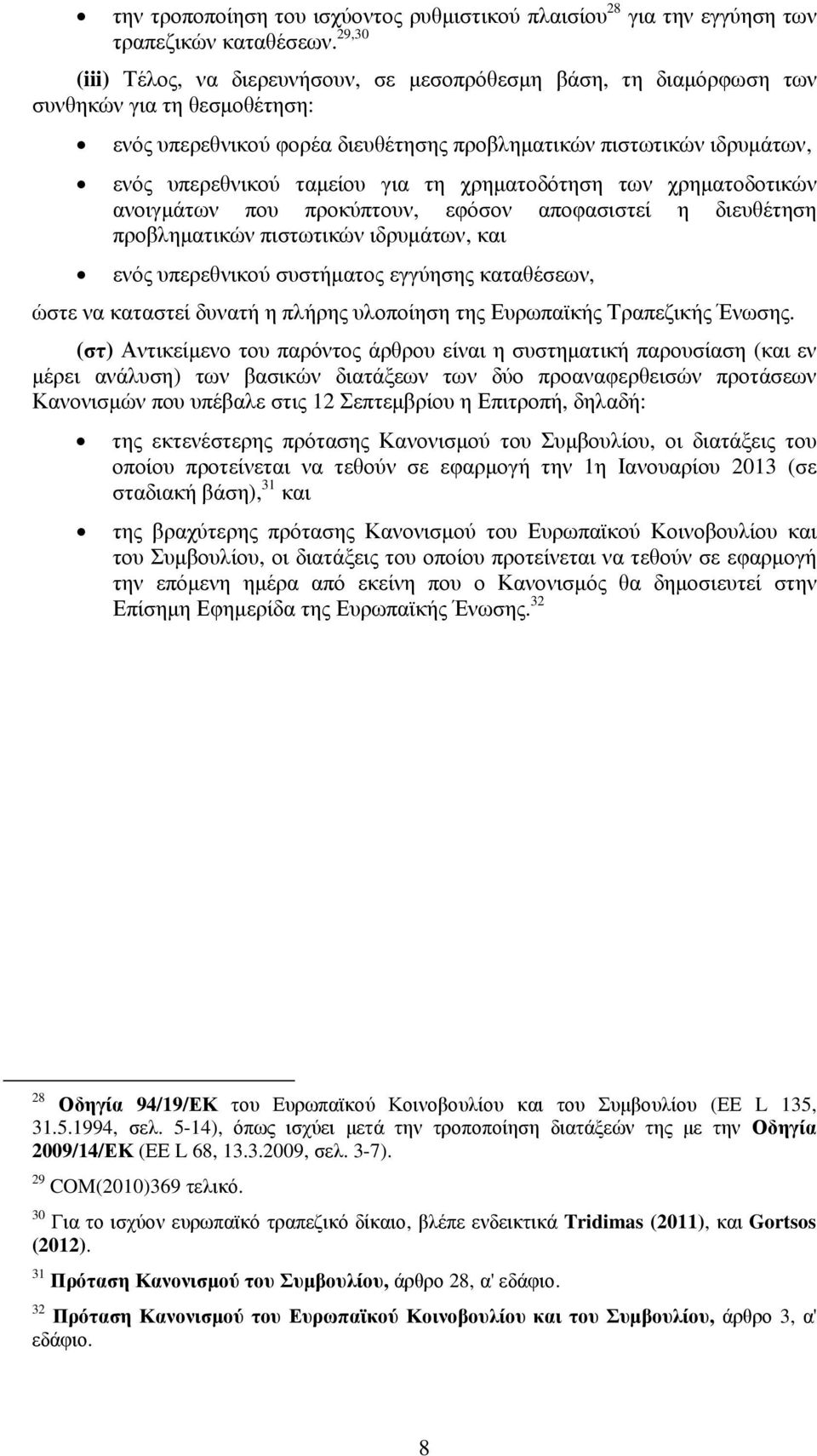 ταµείου για τη χρηµατοδότηση των χρηµατοδοτικών ανοιγµάτων που προκύπτουν, εφόσον αποφασιστεί η διευθέτηση προβληµατικών πιστωτικών ιδρυµάτων, και ενός υπερεθνικού συστήµατος εγγύησης καταθέσεων,