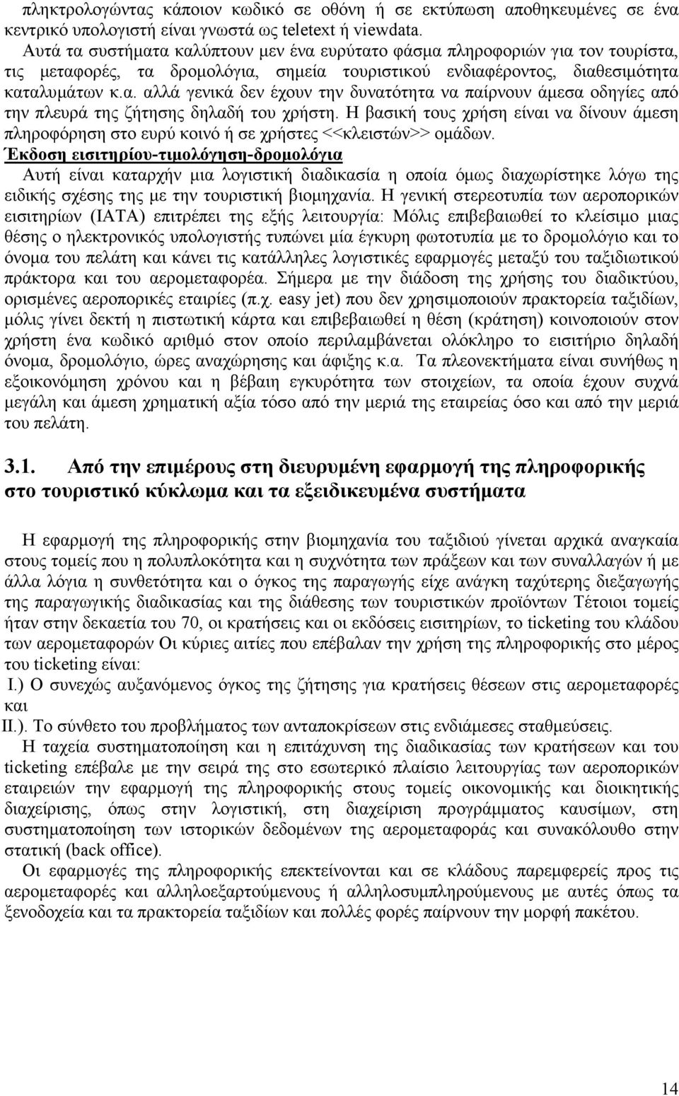 Η βασική τους χρήση είναι να δίνουν άµεση πληροφόρηση στο ευρύ κοινό ή σε χρήστες <<κλειστών>> οµάδων.