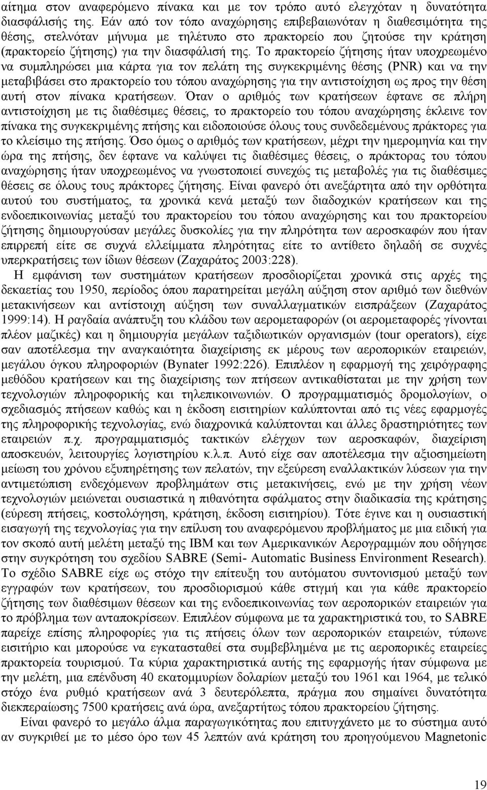 Το πρακτορείο ζήτησης ήταν υποχρεωµένο να συµπληρώσει µια κάρτα για τον πελάτη της συγκεκριµένης θέσης (PNR) και να την µεταβιβάσει στο πρακτορείο του τόπου αναχώρησης για την αντιστοίχηση ως προς