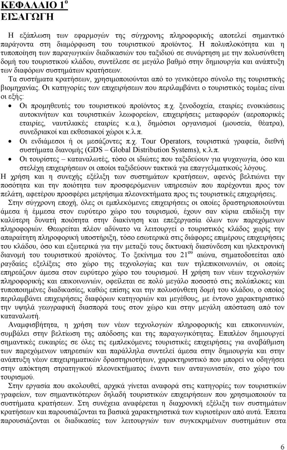 διαφόρων συστηµάτων κρατήσεων. Τα συστήµατα κρατήσεων, χρησιµοποιούνται από το γενικότερο σύνολο της τουριστικής βιοµηχανίας.