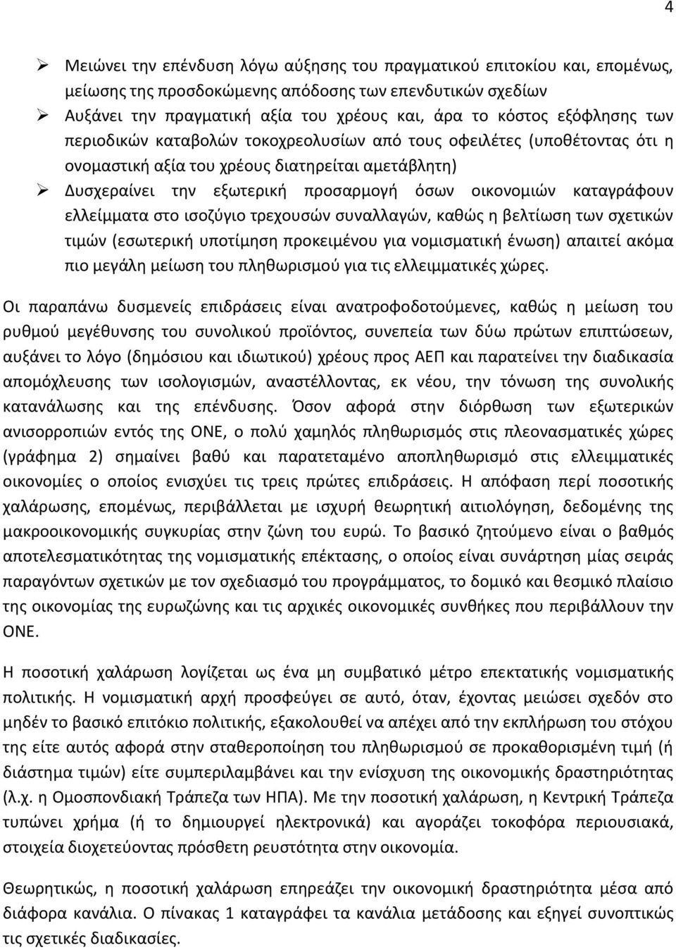 καταγράφουν ελλείμματα στο ισοζύγιο τρεχουσών συναλλαγών, καθώς η βελτίωση των σχετικών τιμών (εσωτερική υποτίμηση προκειμένου για νομισματική ένωση) απαιτεί ακόμα πιο μεγάλη μείωση του πληθωρισμού