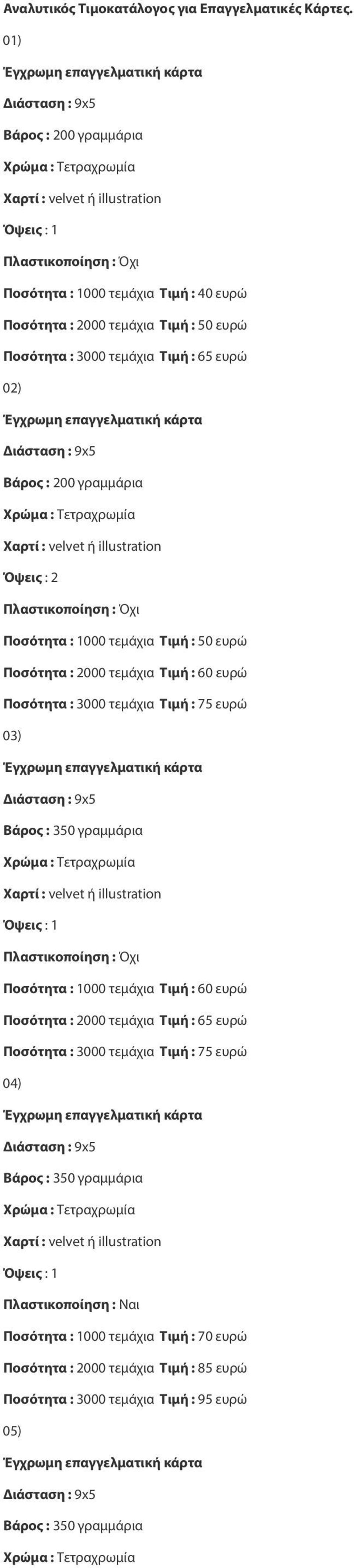 ευρώ 02) Ποσότητα : 1000 τεμάχια Τιμή : 50 ευρώ Ποσότητα : 2000 τεμάχια Τιμή : 60 ευρώ 03) Ποσότητα : 1000 τεμάχια