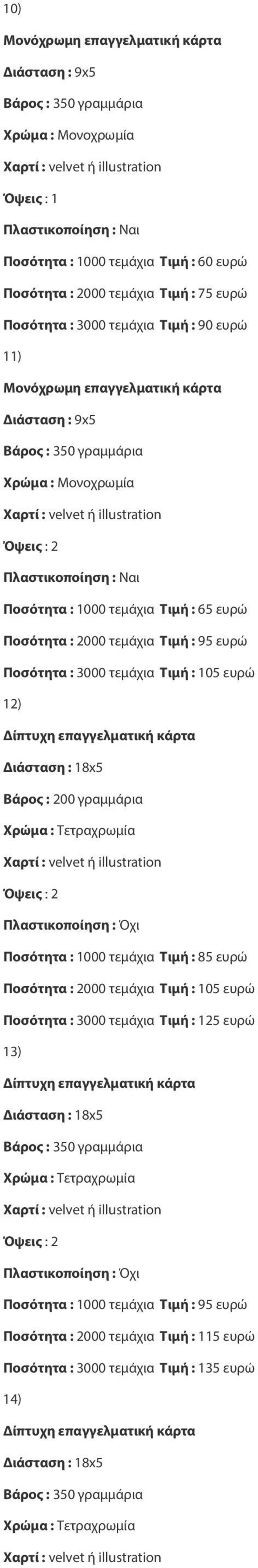 Ποσότητα : 1000 τεμάχια Τιμή : 85 ευρώ Ποσότητα : 2000 τεμάχια Τιμή : 105 ευρώ Ποσότητα : 3000 τεμάχια Τιμή : 125 ευρώ 13) Διάσταση :