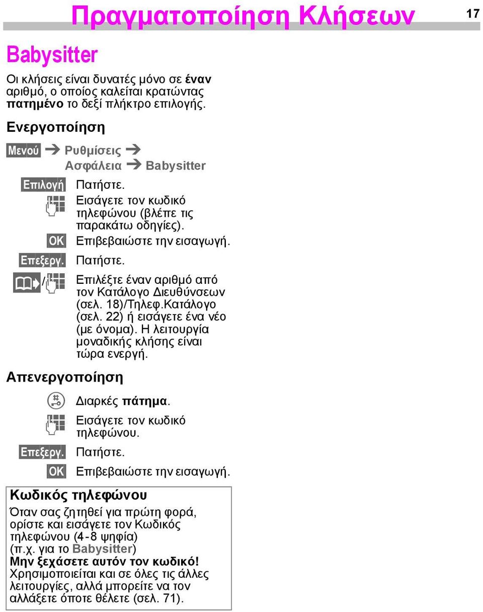 18)/Τηλεφ.Κατάλογο (σελ. 22) ή εισάγετε ένα νέο (µε όνοµα). Η λειτουργία µοναδικής κλήσης είναι τώρα ενεργή. Απενεργοποίηση ιαρκές πάτηµα. J Εισάγετε τον κωδικό τηλεφώνου. Επεξεργ. Πατήστε.