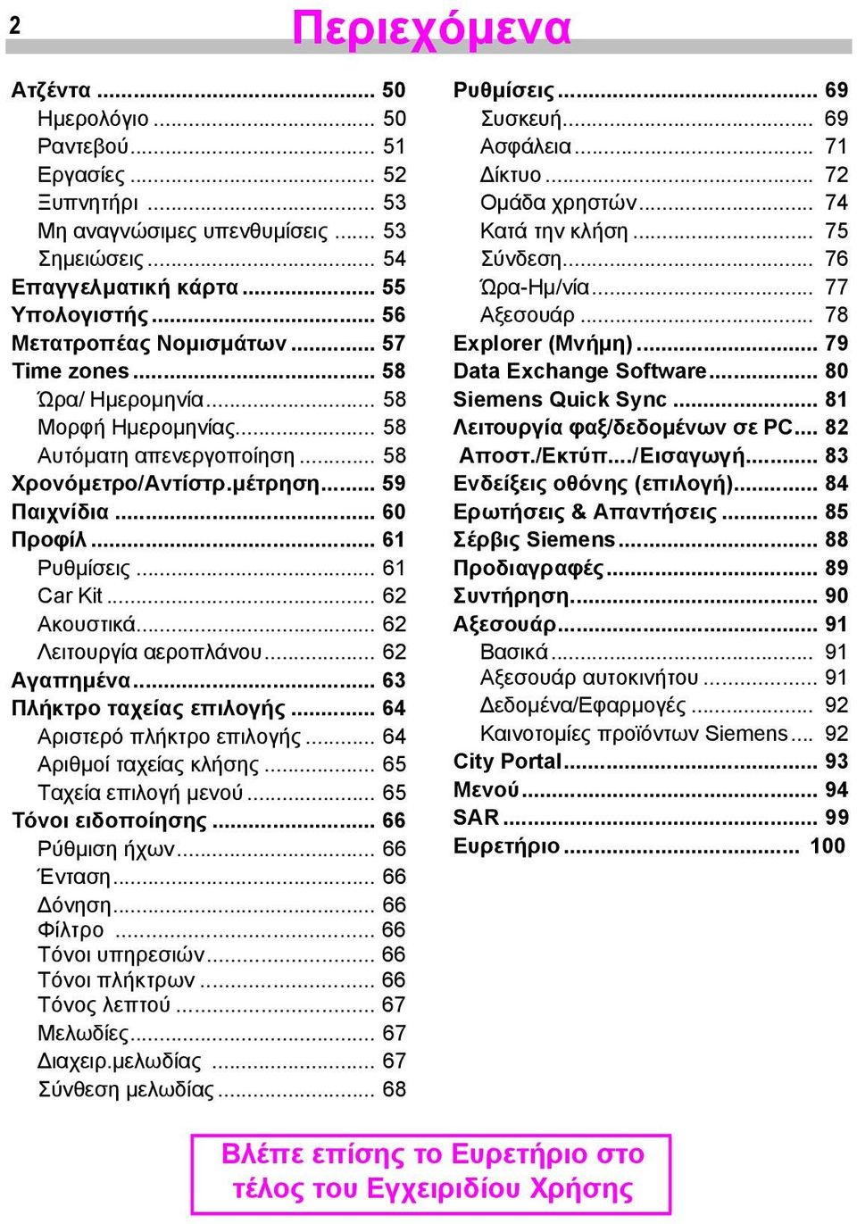 .. 61 Car Kit... 62 Ακουστικά... 62 Λειτουργία αεροπλάνου... 62 Αγαπηµένα... 63 Πλήκτρο ταχείας επιλογής... 64 Αριστερό πλήκτρο επιλογής... 64 Αριθµοί ταχείας κλήσης... 65 Ταχεία επιλογή µενού.