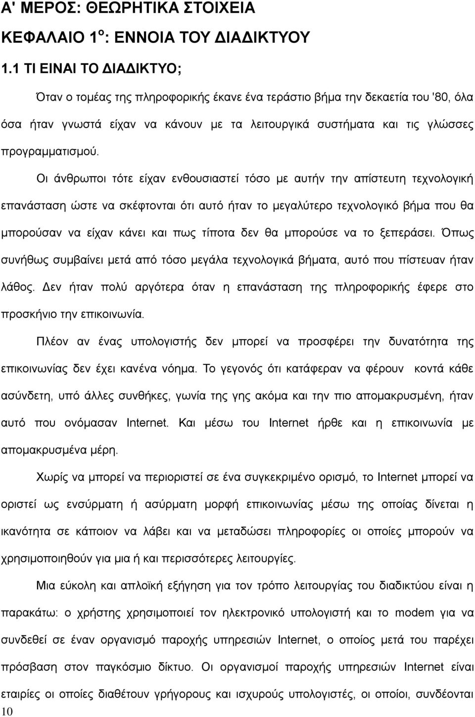 Οι άνθρωποι τότε είχαν ενθουσιαστεί τόσο με αυτήν την απίστευτη τεχνολογική επανάσταση ώστε να σκέφτονται ότι αυτό ήταν το μεγαλύτερο τεχνολογικό βήμα που θα μπορούσαν να είχαν κάνει και πως τίποτα