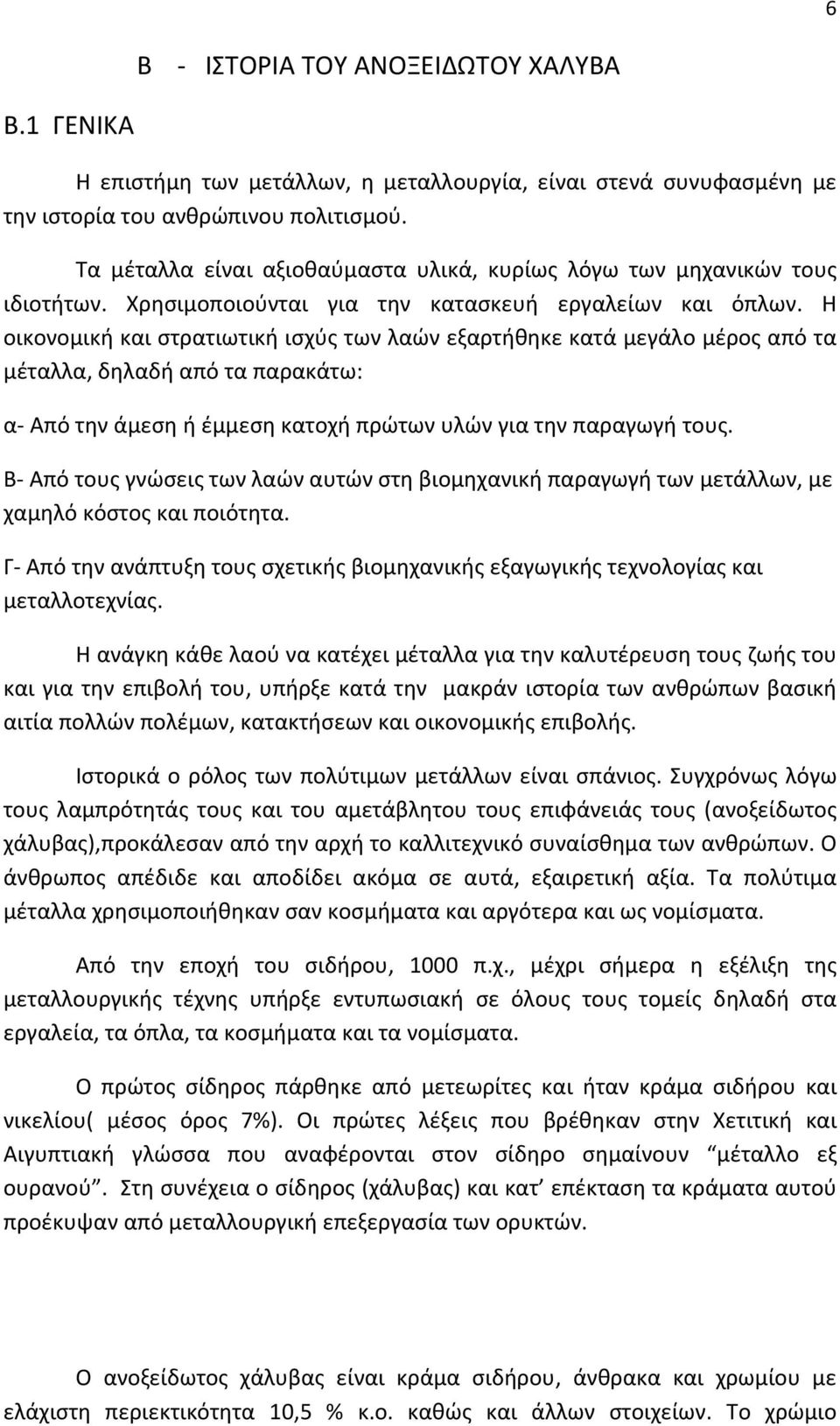 Η οικονομική και στρατιωτική ισχύς των λαών εξαρτήθηκε κατά μεγάλο μέρος από τα μέταλλα, δηλαδή από τα παρακάτω: α Από την άμεση ή έμμεση κατοχή πρώτων υλών για την παραγωγή τους.