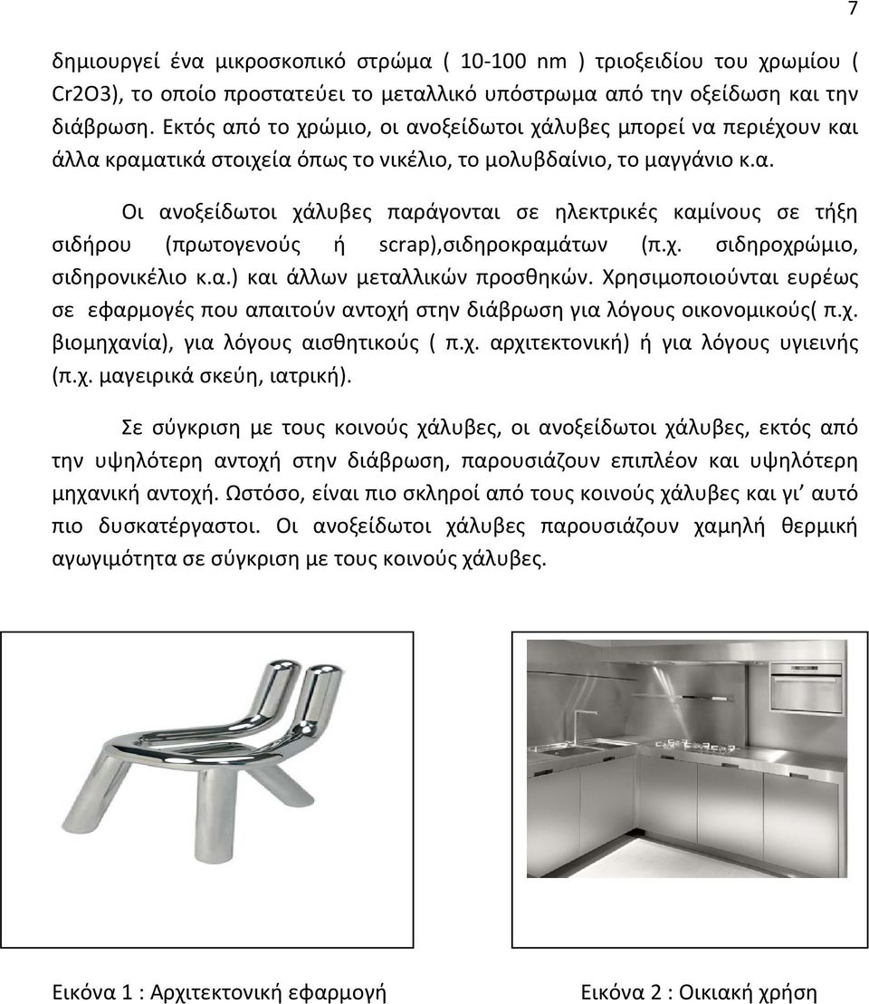 χ. σιδηροχρώμιο, σιδηρονικέλιο κ.α.) και άλλων μεταλλικών προσθηκών. Χρησιμοποιούνται ευρέως σε εφαρμογές που απαιτούν αντοχή στην διάβρωση για λόγους οικονομικούς( π.χ. βιομηχανία), για λόγους αισθητικούς ( π.