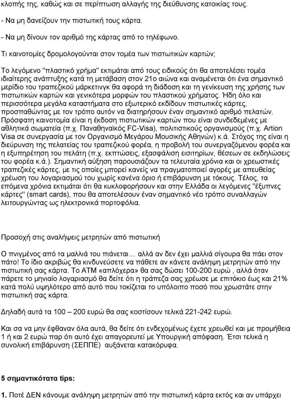 και αναμένεται ότι ένα σημαντικό μερίδιο του τραπεζικού μάρκετινγκ θα αφορά τη διάδοση και τη γενίκευση της χρήσης των πιστωτικών καρτών και γενικότερα μορφών του πλαστικού χρήματος.