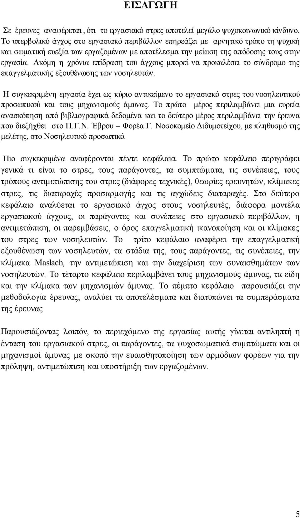 Ακόμη η χρόνια επίδραση του άγχους μπορεί να προκαλέσει το σύνδρομο της επαγγελματικής εξουθένωσης των νοσηλευτών.