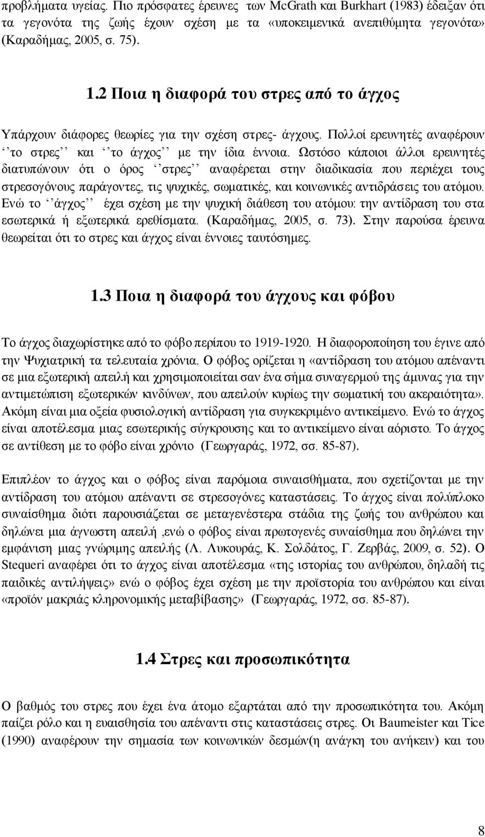 Ωστόσο κάποιοι άλλοι ερευνητές διατυπώνουν ότι ο όρος στρες αναφέρεται στην διαδικασία που περιέχει τους στρεσογόνους παράγοντες, τις ψυχικές, σωματικές, και κοινωνικές αντιδράσεις του ατόμου.