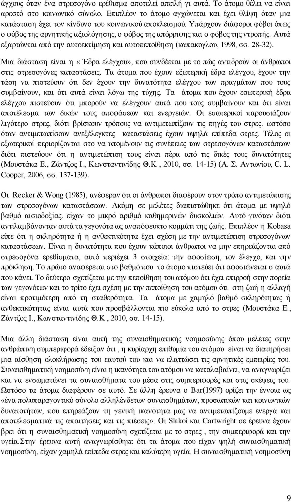 Υπάρχουν διάφοροι φόβοι όπως ο φόβος της αρνητικής αξιολόγησης, ο φόβος της απόρριψης και ο φόβος της ντροπής. Αυτά εξαρτώνται από την αυτοεκτίμηση και αυτοπεποίθηση (καπακογλου, 1998, σσ. 28-32).