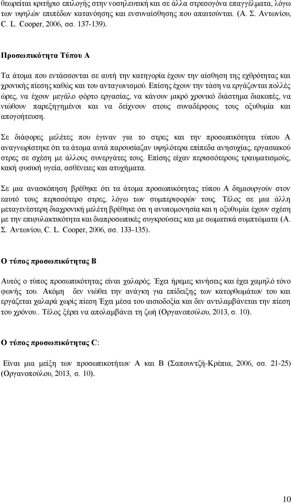 Επίσης έχουν την τάση να εργάζονται πολλές ώρες, να έχουν μεγάλο φόρτο εργασίας, να κάνουν μικρό χρονικό διάστημα διακοπές, να νιώθουν παρεξηγημένοι και να δείχνουν στους συναδέρφους τους οξυθυμία