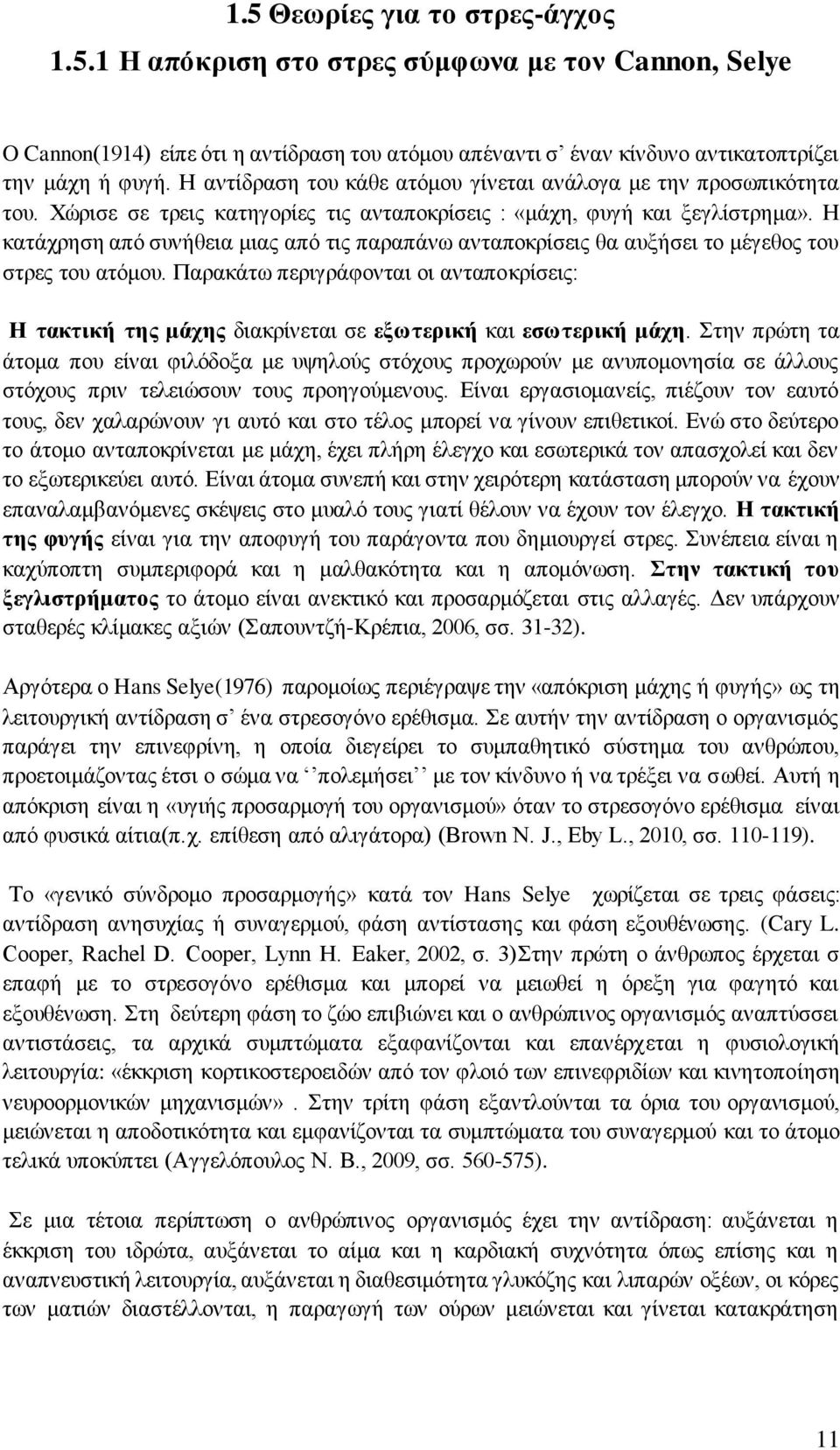 Η κατάχρηση από συνήθεια μιας από τις παραπάνω ανταποκρίσεις θα αυξήσει το μέγεθος του στρες του ατόμου.