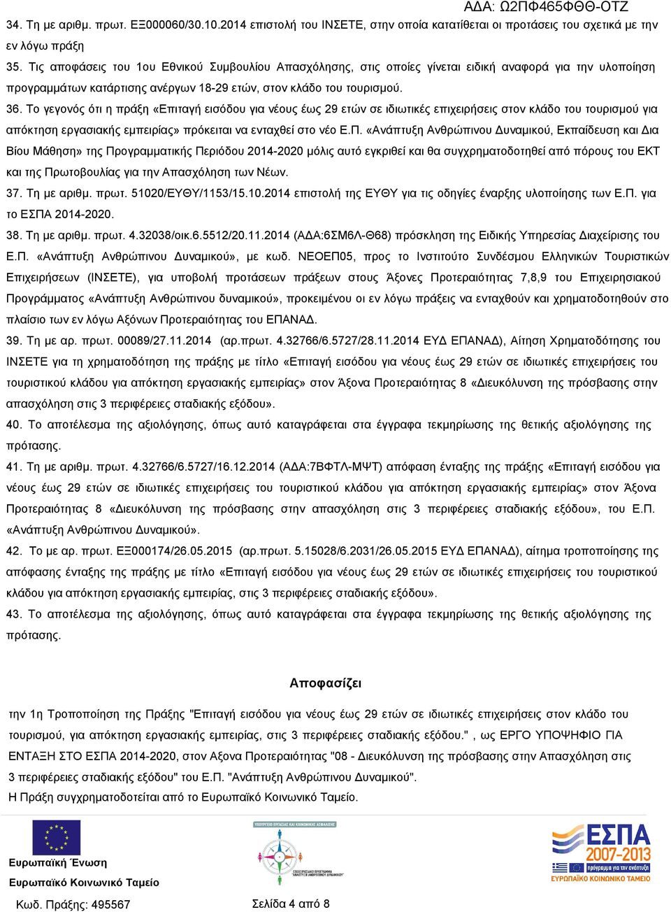 Το γεγονός ότι η πράξη «Επιταγή εισόδου για νέους έως 29 ετών σε ιδιωτικές επιχειρήσεις στον κλάδο του τουρισμού για απόκτηση εργασιακής εμπειρίας» πρόκειται να ενταχθεί στο νέο Ε.Π.