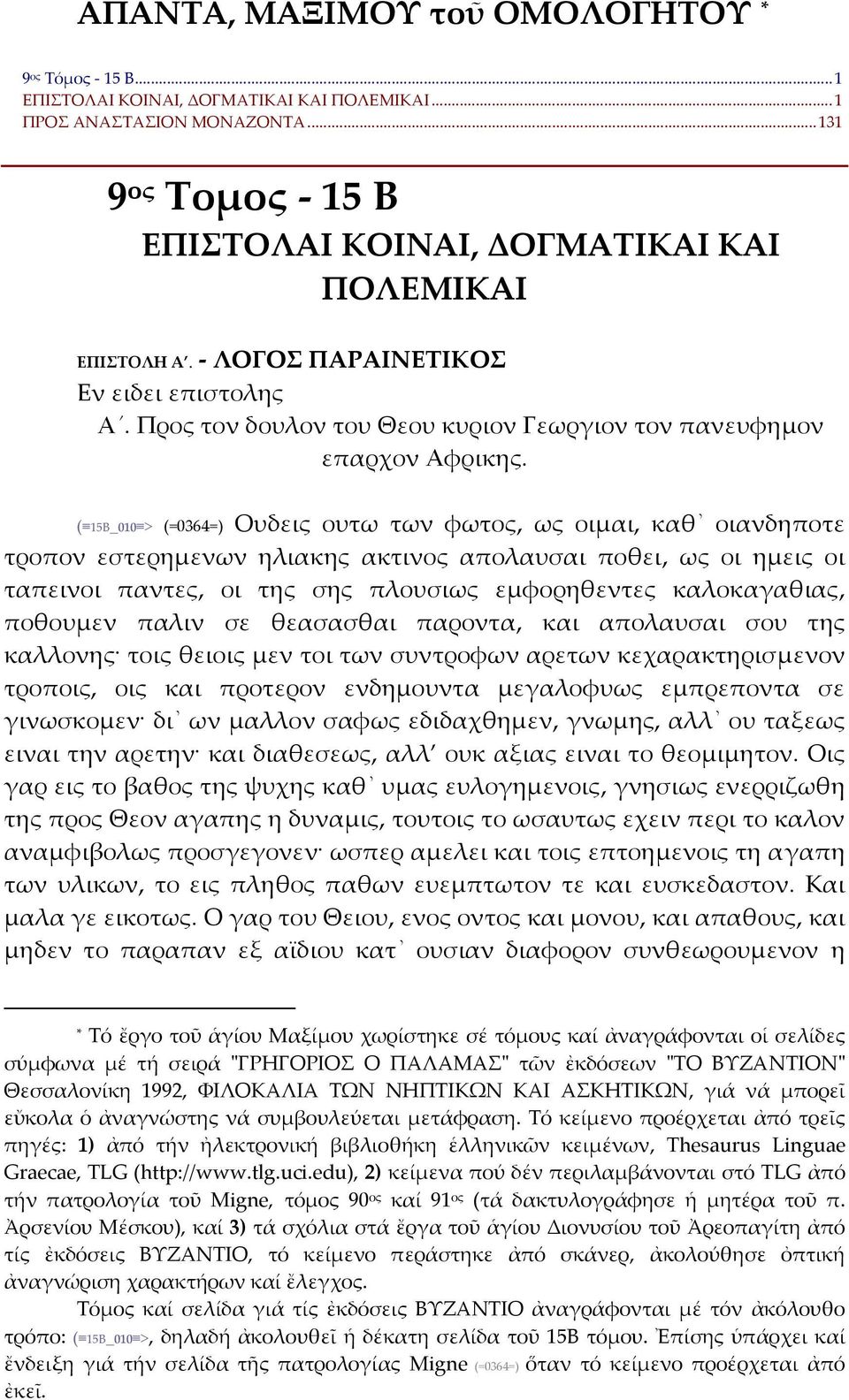 ( 15Β_010 > (=0364=) Ουδεις ουτω των φωτος, ως οιμαι, καθ οιανδηποτε τροπον εστερημενων ηλιακης ακτινος απολαυσαι ποθει, ως οι ημεις οι ταπεινοι παντες, οι της σης πλουσιως εμφορηθεντες καλοκαγαθιας,