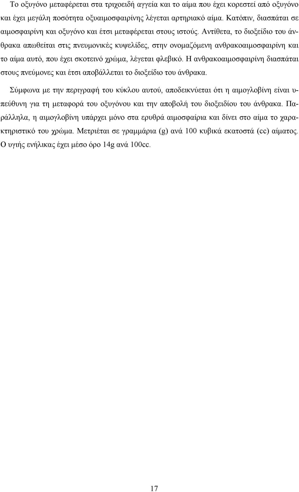 Αντίθετα, το διοξείδιο του άνθρακα απωθείται στις πνευμονικές κυψελίδες, στην ονομαζόμενη ανθρακοαιμοσφαιρίνη και το αίμα αυτό, που έχει σκοτεινό χρώμα, λέγεται φλεβικό.