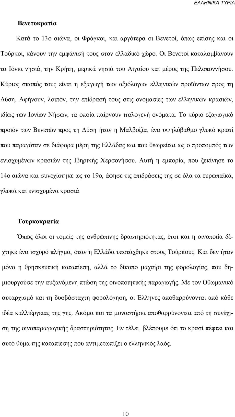 Αφήνουν, λοιπόν, την επίδρασή τους στις ονοµασίες των ελληνικών κρασιών, ιδίως των Ιονίων Νήσων, τα οποία παίρνουν ιταλογενή ονόµατα.