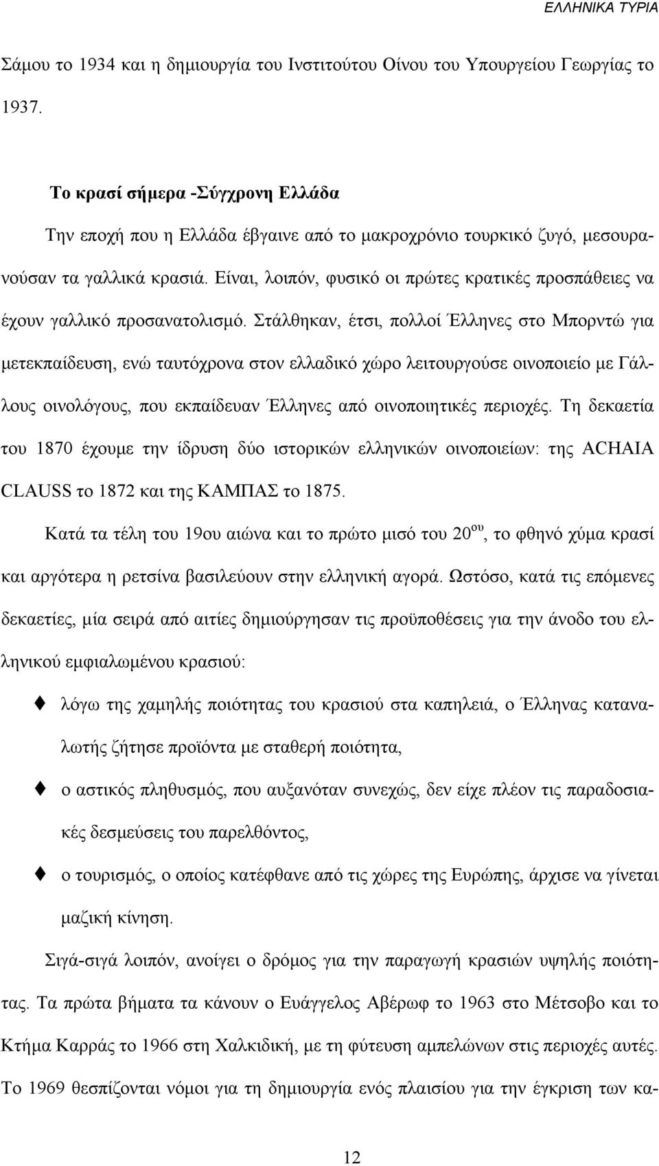 Είναι, λοιπόν, φυσικό οι πρώτες κρατικές προσπάθειες να έχουν γαλλικό προσανατολισµό.