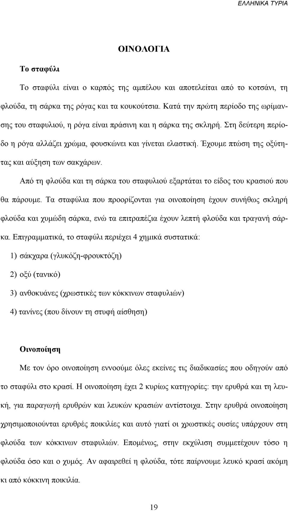 Έχουµε πτώση της οξύτητας και αύξηση των σακχάρων. Από τη φλούδα και τη σάρκα του σταφυλιού εξαρτάται το είδος του κρασιού που θα πάρουµε.