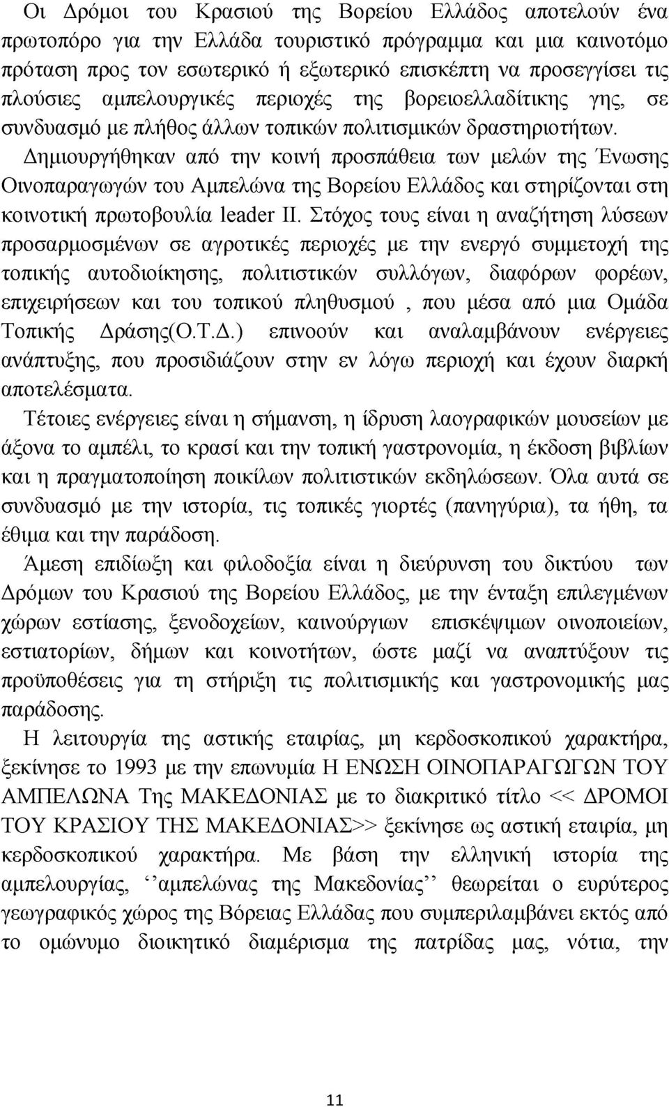 Δημιουργήθηκαν από την κοινή προσπάθεια των μελών της Ένωσης Οινοπαραγωγών του Αμπελώνα της Βορείου Ελλάδος και στηρίζονται στη κοινοτική πρωτοβουλία leader II.