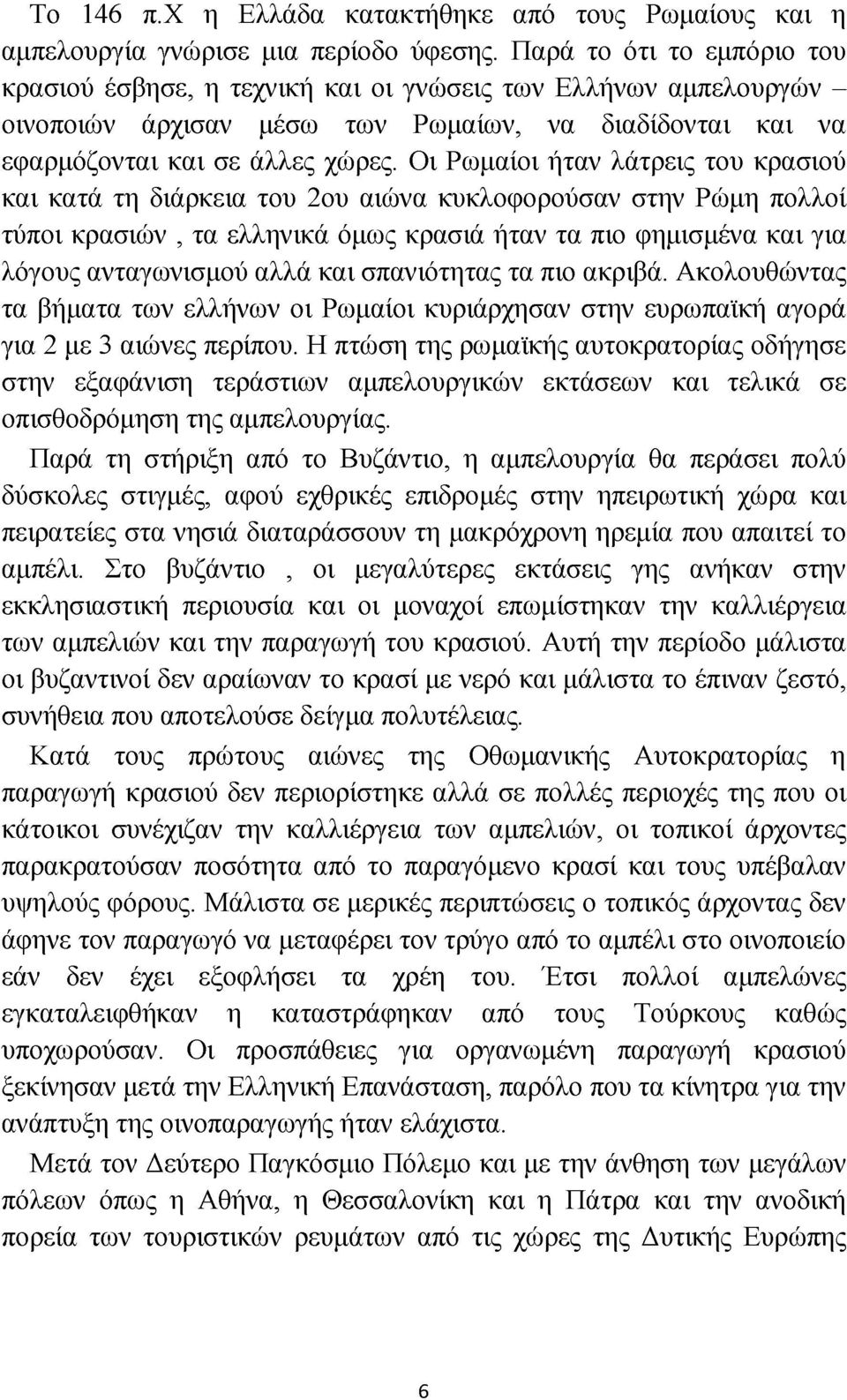 Οι Ρωμαίοι ήταν λάτρεις του κρασιού και κατά τη διάρκεια του 2ου αιώνα κυκλοφορούσαν στην Ρώμη πολλοί τύποι κρασιών, τα ελληνικά όμως κρασιά ήταν τα πιο φημισμένα και για λόγους ανταγωνισμού αλλά και