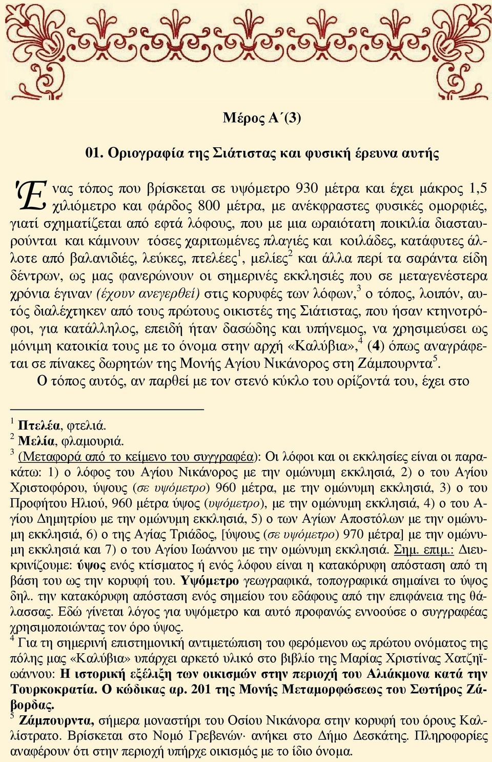 από εφτά λόφους, που με μια ωραιότατη ποικιλία διασταυρούνται και κάμνουν τόσες χαριτωμένες πλαγιές και κοιλάδες, κατάφυτες άλλοτε από βαλανιδιές, λεύκες, πτελέες 1, μελίες 2 και άλλα περί τα σαράντα