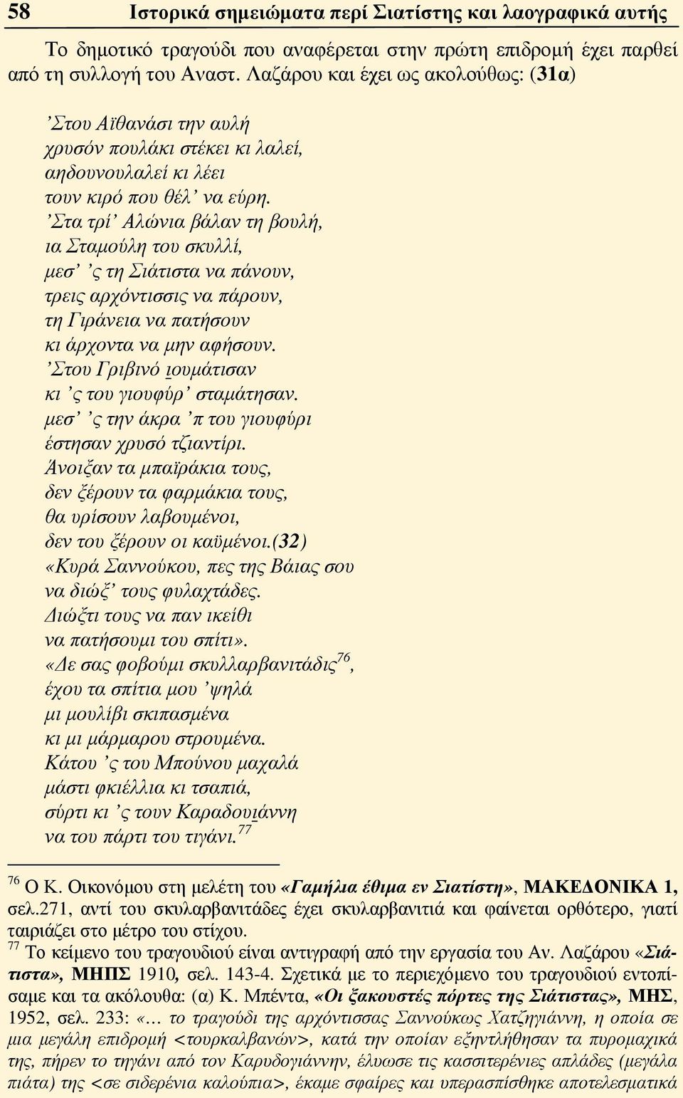 Στα τρί Αλώνια βάλαν τη βουλή, ια Σταμούλη του σκυλλί, μεσ ς τη Σιάτιστα να πάνουν, τρεις αρχόντισσις να πάρουν, τη Γιράνεια να πατήσουν κι άρχοντα να μην αφήσουν.