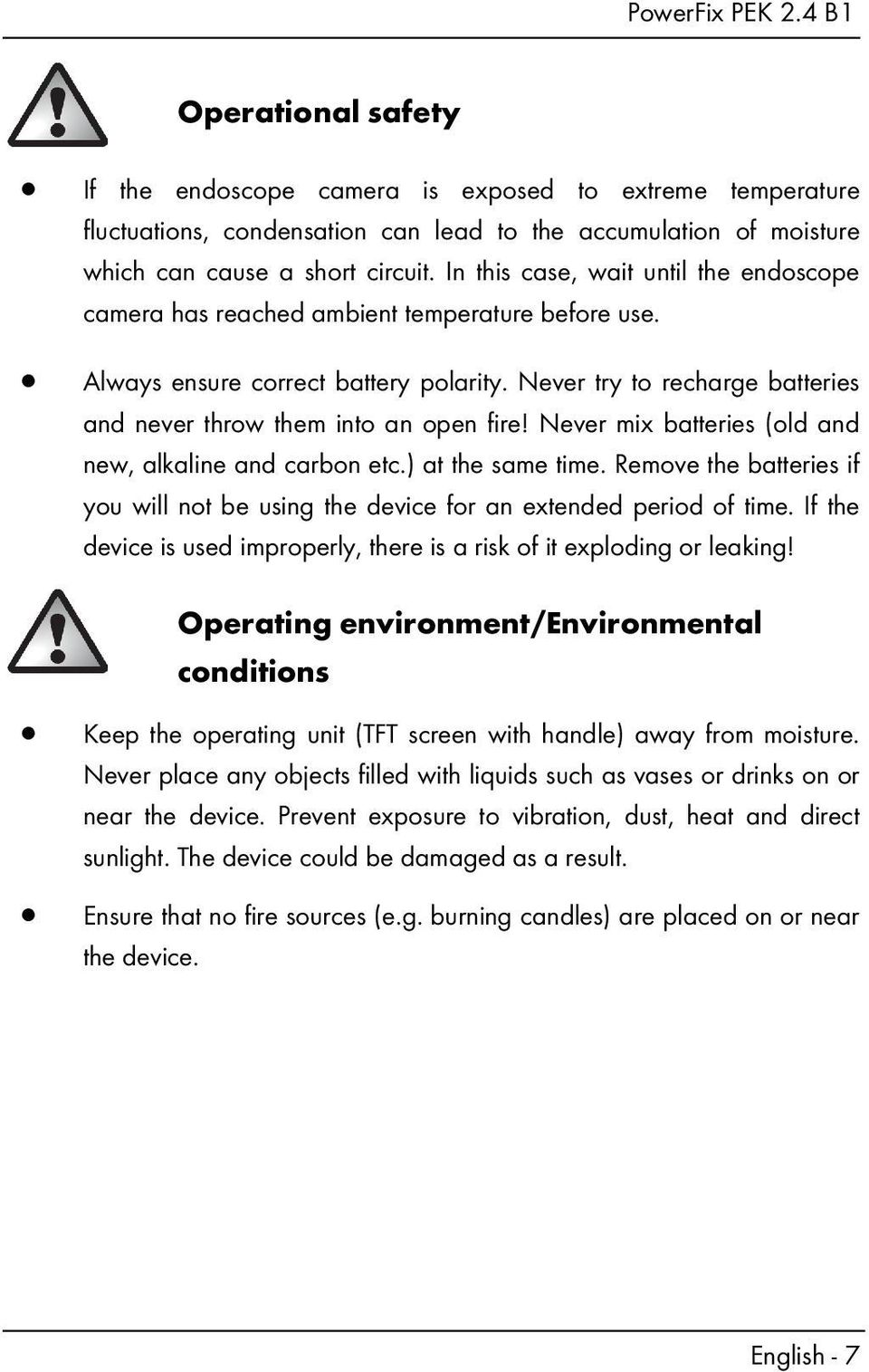 Never try to recharge batteries and never throw them into an open fire! Never mix batteries (old and new, alkaline and carbon etc.) at the same time.