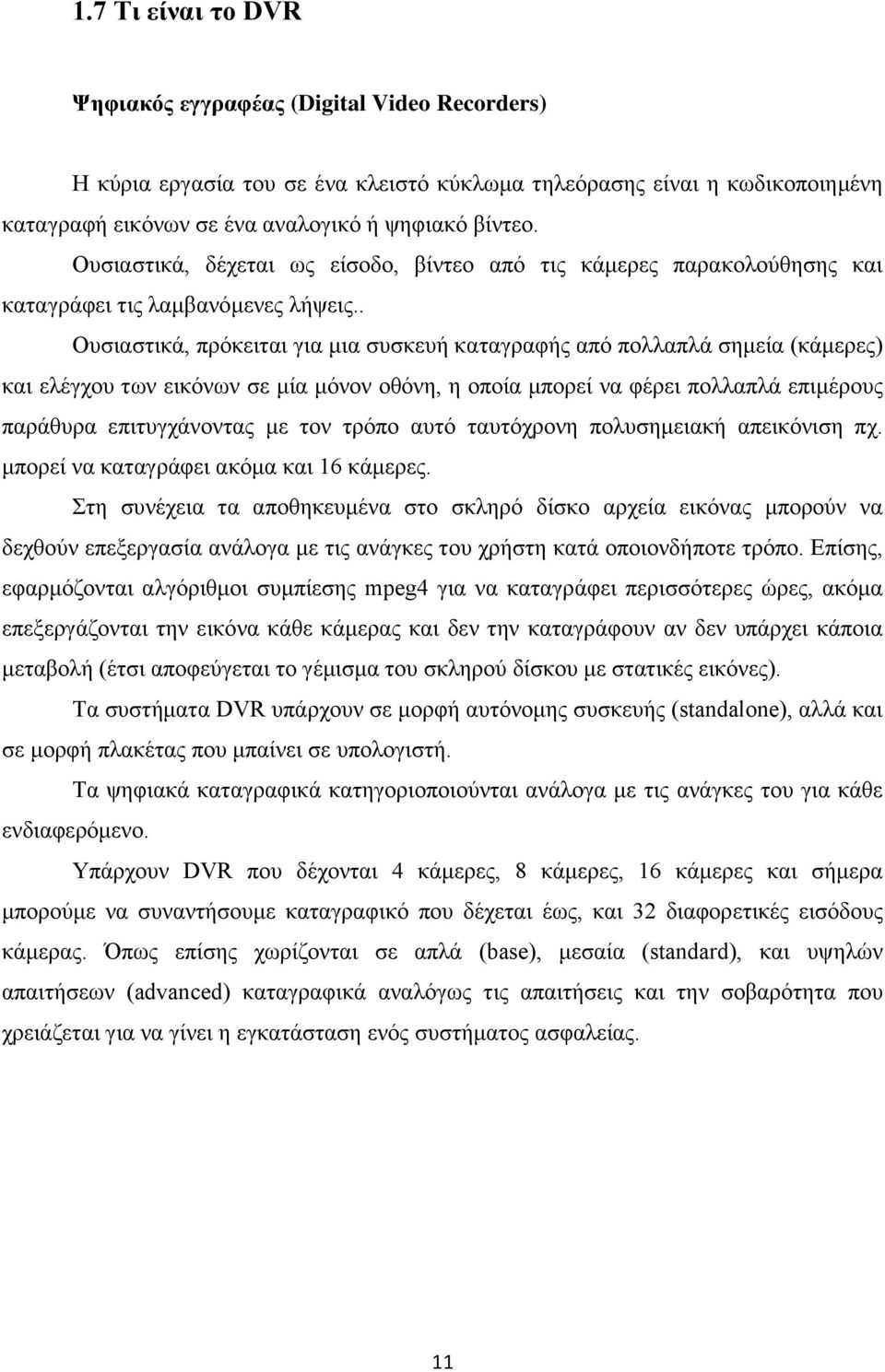 . Ουσιαστικά, πρόκειται για μια συσκευή καταγραφής από πολλαπλά σημεία (κάμερες) και ελέγχου των εικόνων σε μία μόνον οθόνη, η οποία μπορεί να φέρει πολλαπλά επιμέρους παράθυρα επιτυγχάνοντας με τον