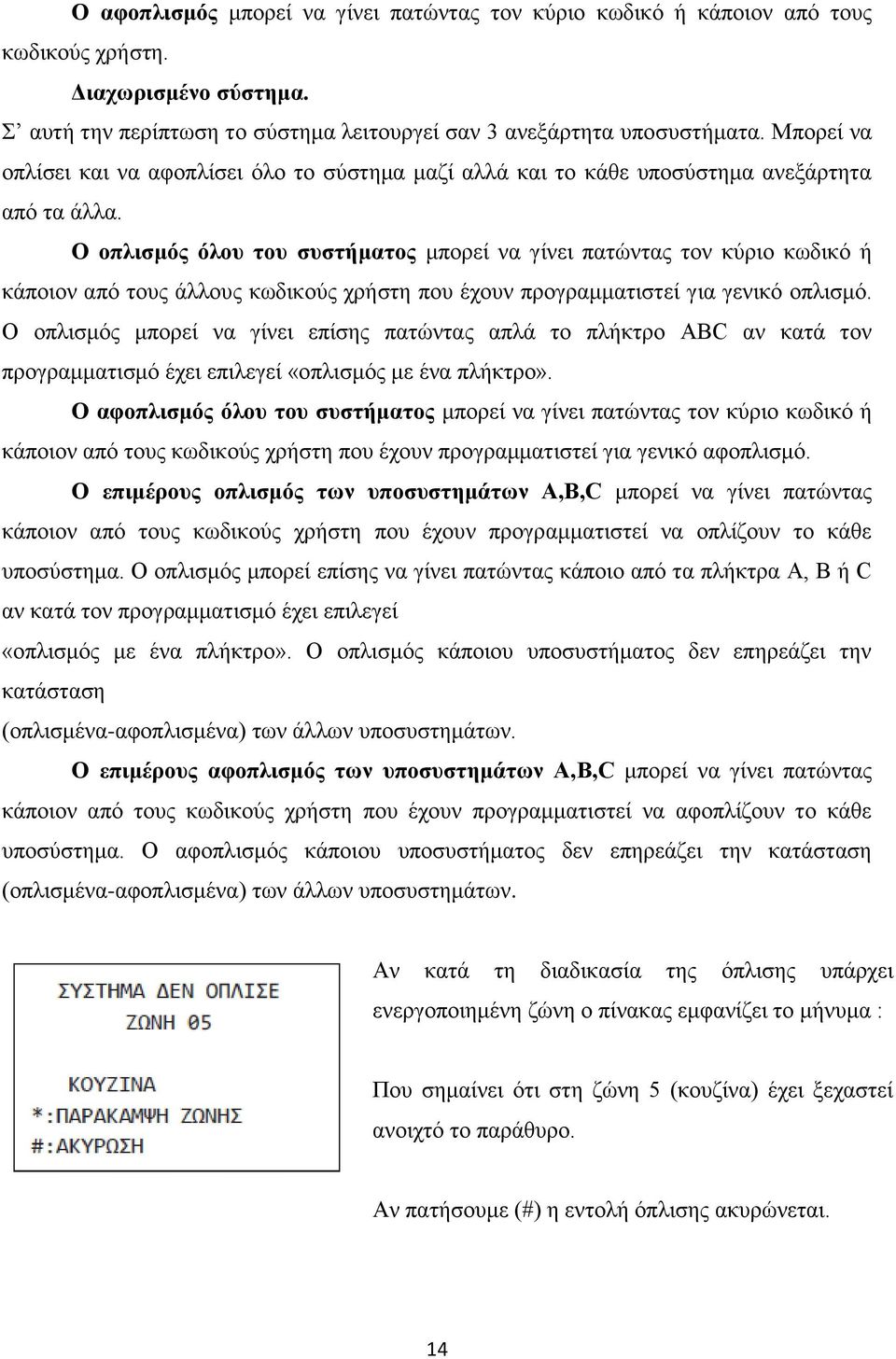 Ο οπλισμός όλου του συστήματος μπορεί να γίνει πατώντας τον κύριο κωδικό ή κάποιον από τους άλλους κωδικούς χρήστη που έχουν προγραμματιστεί για γενικό οπλισμό.