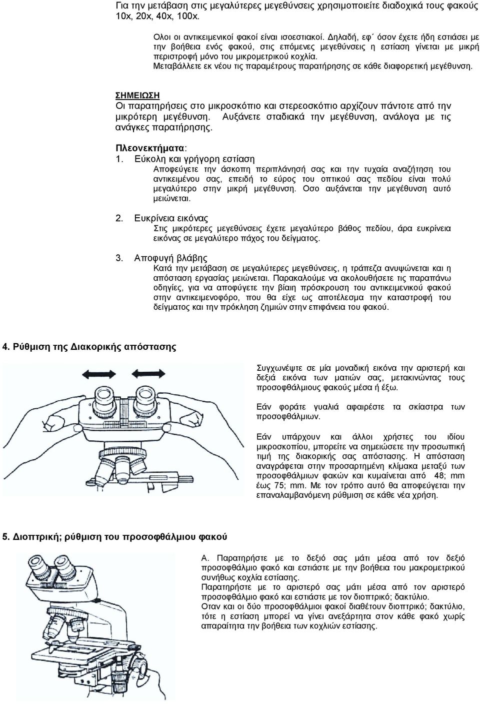 Μεταβάλλετε εκ νέου τις παραµέτρους παρατήρησης σε κάθε διαφορετική µεγέθυνση. ΣΗΜΕΙΩΣΗ Οι παρατηρήσεις στο µικροσκόπιο και στερεοσκόπιο αρχίζουν πάντοτε από την µικρότερη µεγέθυνση.