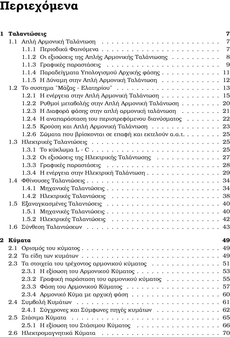 2.1 Η ενέργεια στην Απλή Αρµονική Ταλάντωση............ 15 1.2.2 Ρυθµοί µεταβολής στην Απλή Αρµονική Ταλάντωση........ 20 1.2.3 Η ιαφορά ϕάσης στην απλή αρµονική ταλάντωση........ 21 1.2.4 Η αναπαράσταση του περιστρεφόµενου διανύσµατος.