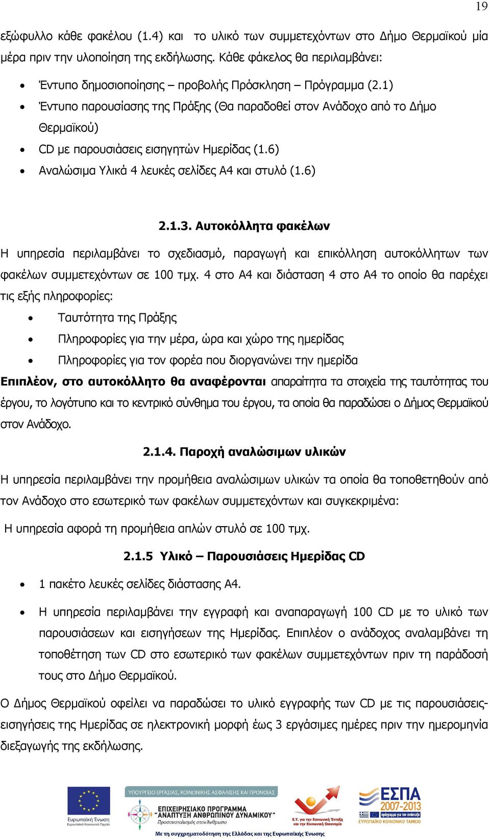 6) Αναλώσιµα Υλικά 4 λευκές σελίδες Α4 και στυλό (1.6) 2.1.3. Αυτοκόλλητα φακέλων Η υπηρεσία περιλαµβάνει το σχεδιασµό, παραγωγή και επικόλληση αυτοκόλλητων των φακέλων συµµετεχόντων σε 100 τµχ.